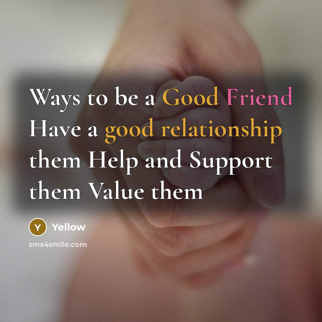 “Ways to be a Good Friend Have a good relationship them Help and Support them Value them” quote by Yellow