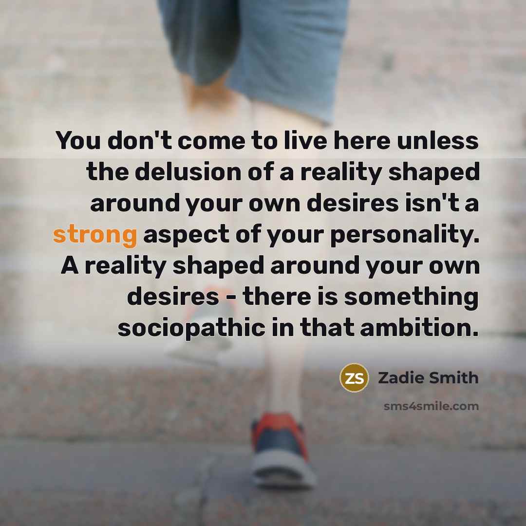 “You don't come to live here unless the delusion of…” quote by Zadie Smith