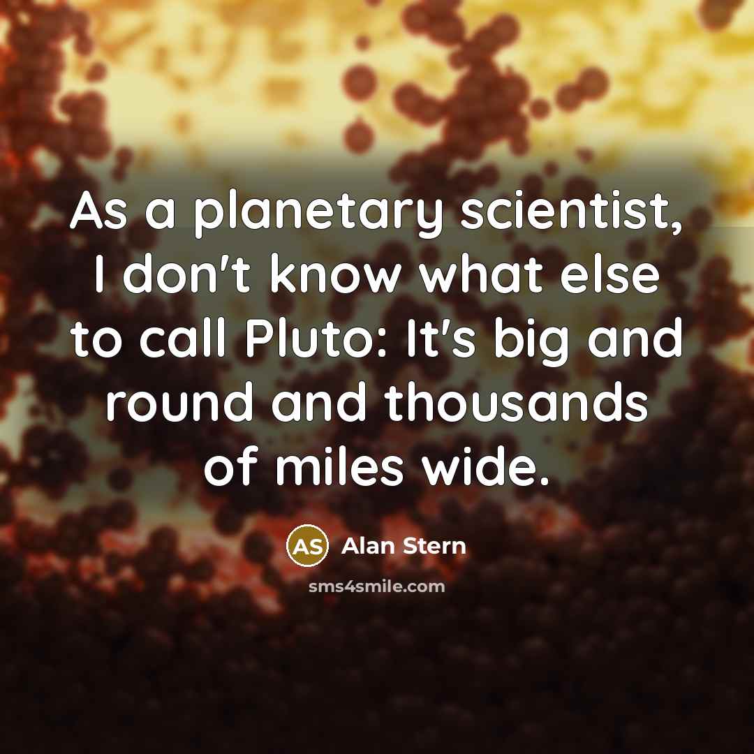 “As a planetary scientist, I don't know what else to…” quote by Alan Stern