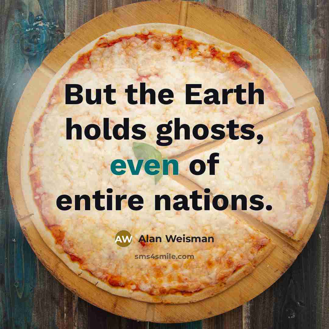 “But the Earth holds ghosts, even of entire nations.…” quote by Alan Weisman