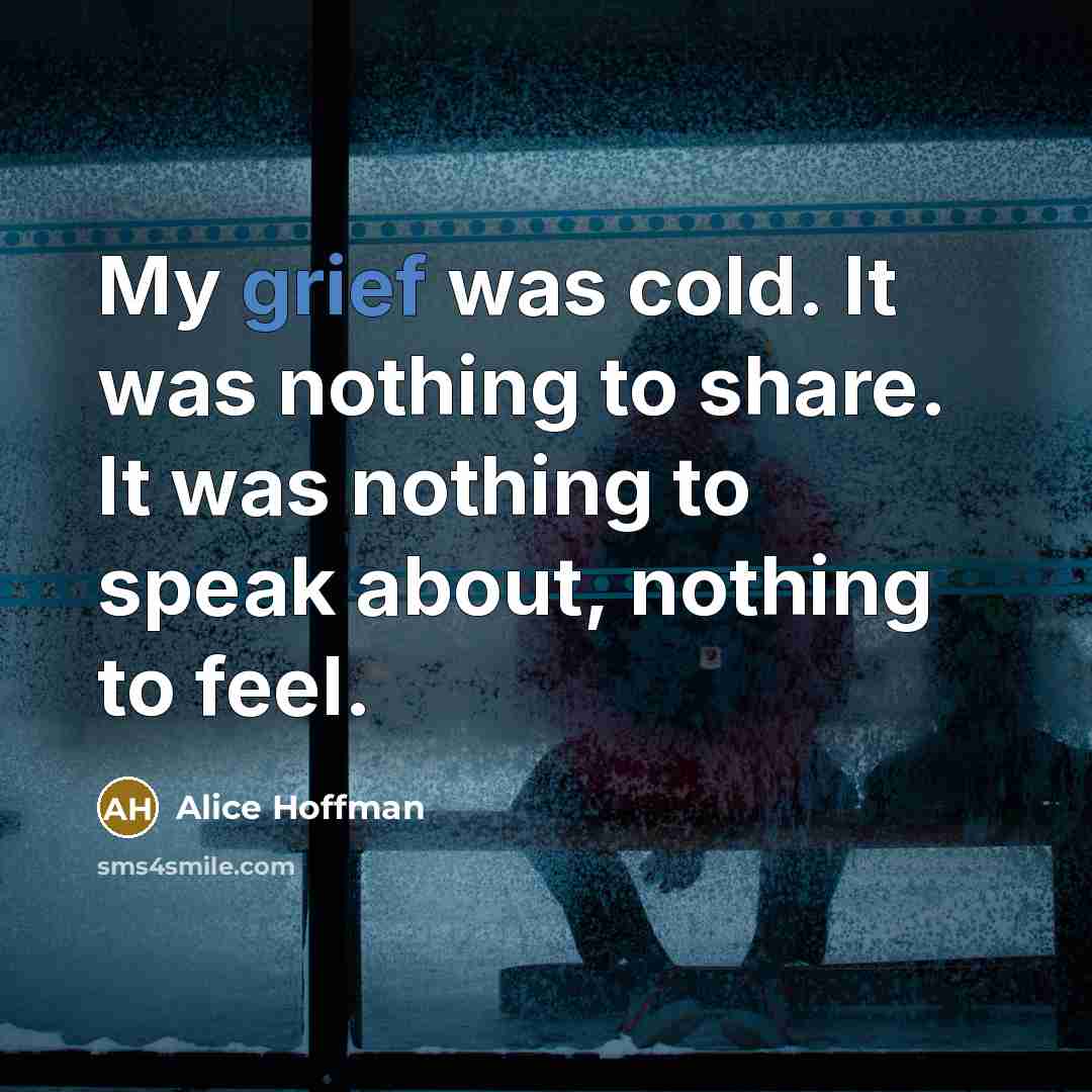 “My grief was cold. It was nothing to share. It…” quote by Alice Hoffman