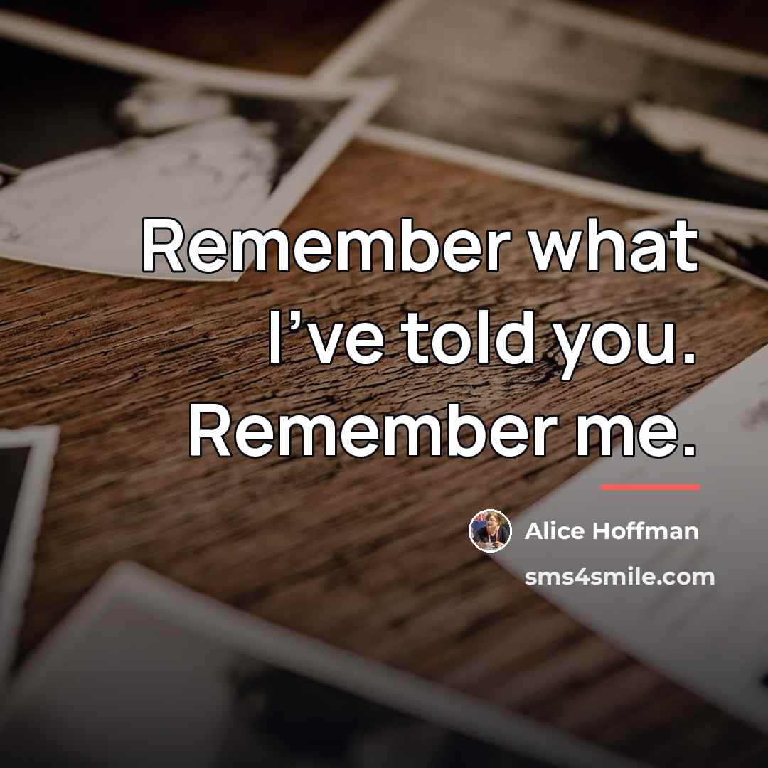 “Remember what I've told you. Remember me.…” quote by Alice Hoffman