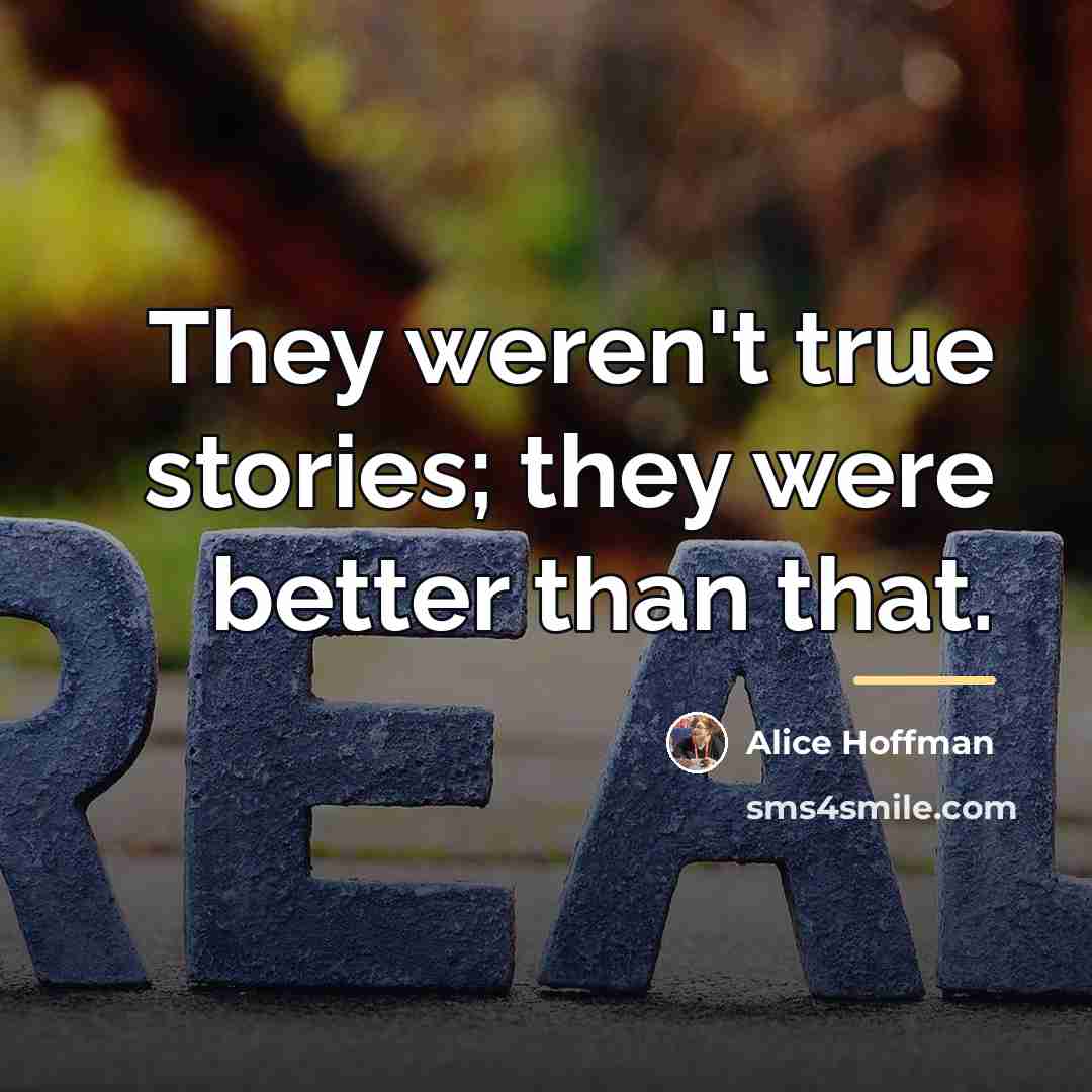 “They weren't true stories; they were better than that.…” quote by Alice Hoffman