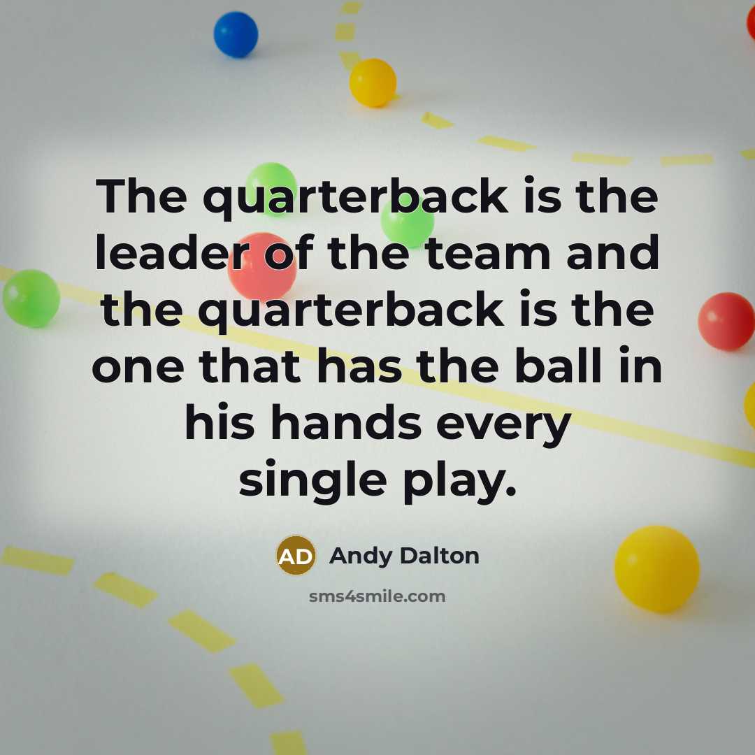 “The quarterback is the leader of the team and the…” quote by Andy Dalton