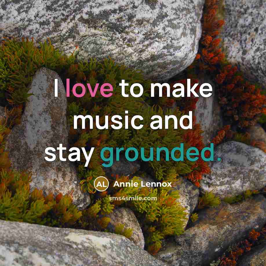 “I love to make music and stay grounded.…” quote by Annie Lennox