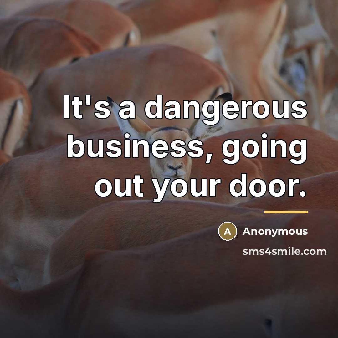 “It's a dangerous business, going out your door.…” quote by Anonymous
