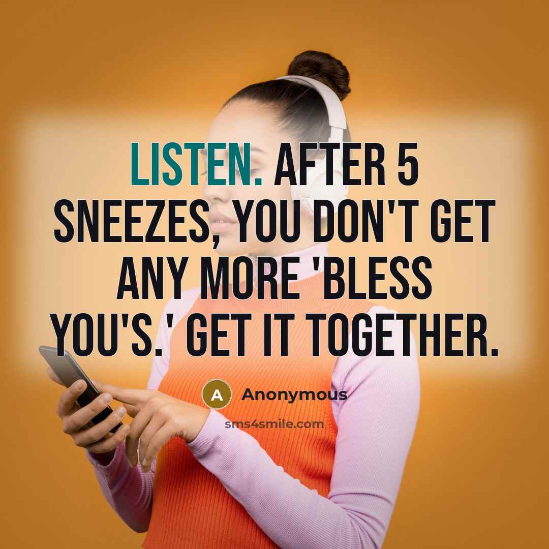 “Listen. After 5 sneezes, you don't get any more 'Bless…” quote by Anonymous