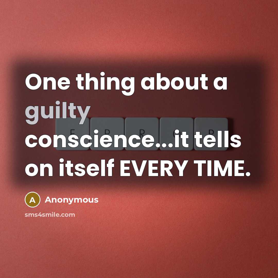 “One thing about a guilty conscience...it tells on itself EVERY TIME.” quote by Anonymous
