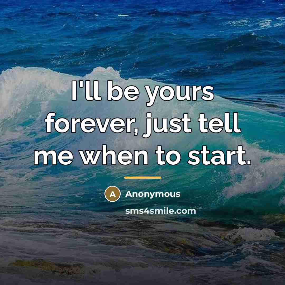 “I'll be yours forever, just tell me when to start.…” quote by Anonymous