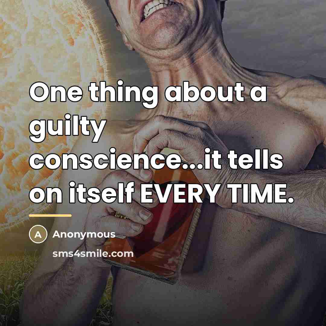 “One thing about a guilty conscience...it tells on itself EVERY…” quote by Anonymous