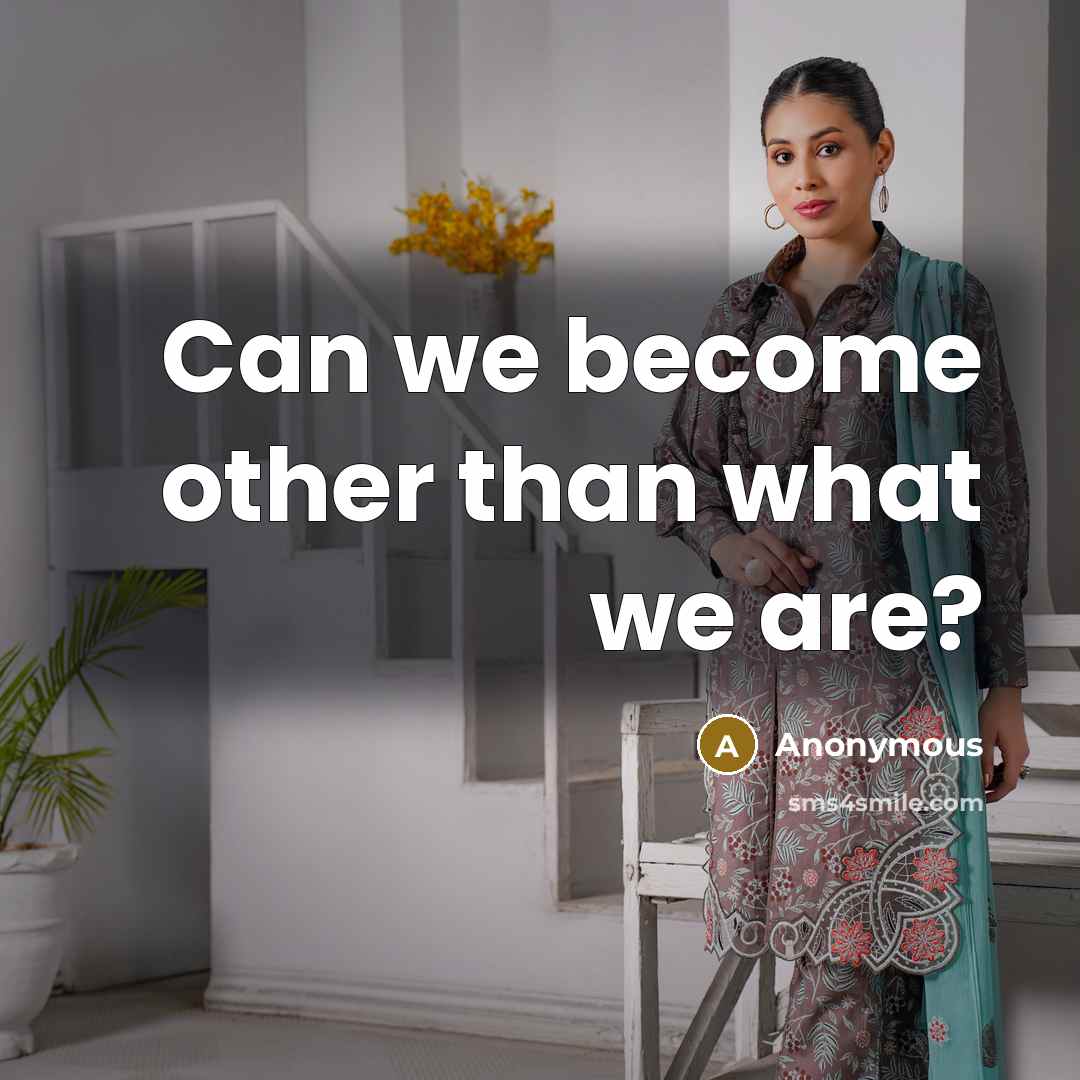 “Can we become other than what we are?…” quote by Anonymous
