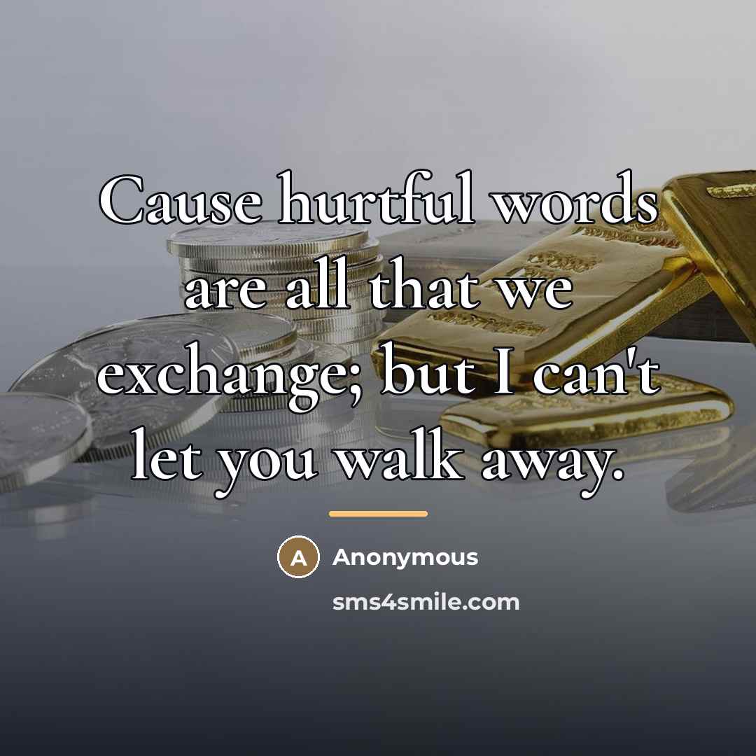 “Cause hurtful words are all that we exchange; but I…” quote by Anonymous
