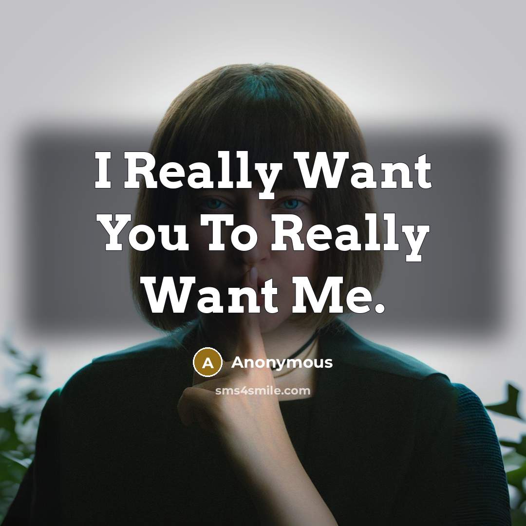 “I Really Want You To Really Want Me.…” quote by Anonymous