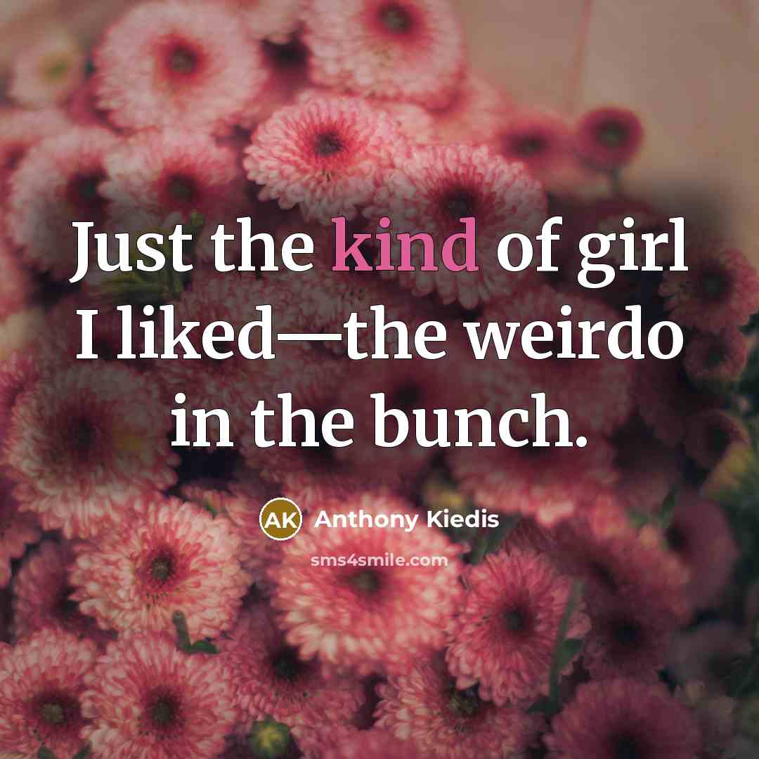 “Just the kind of girl I liked—the weirdo in the…” quote by Anthony Kiedis