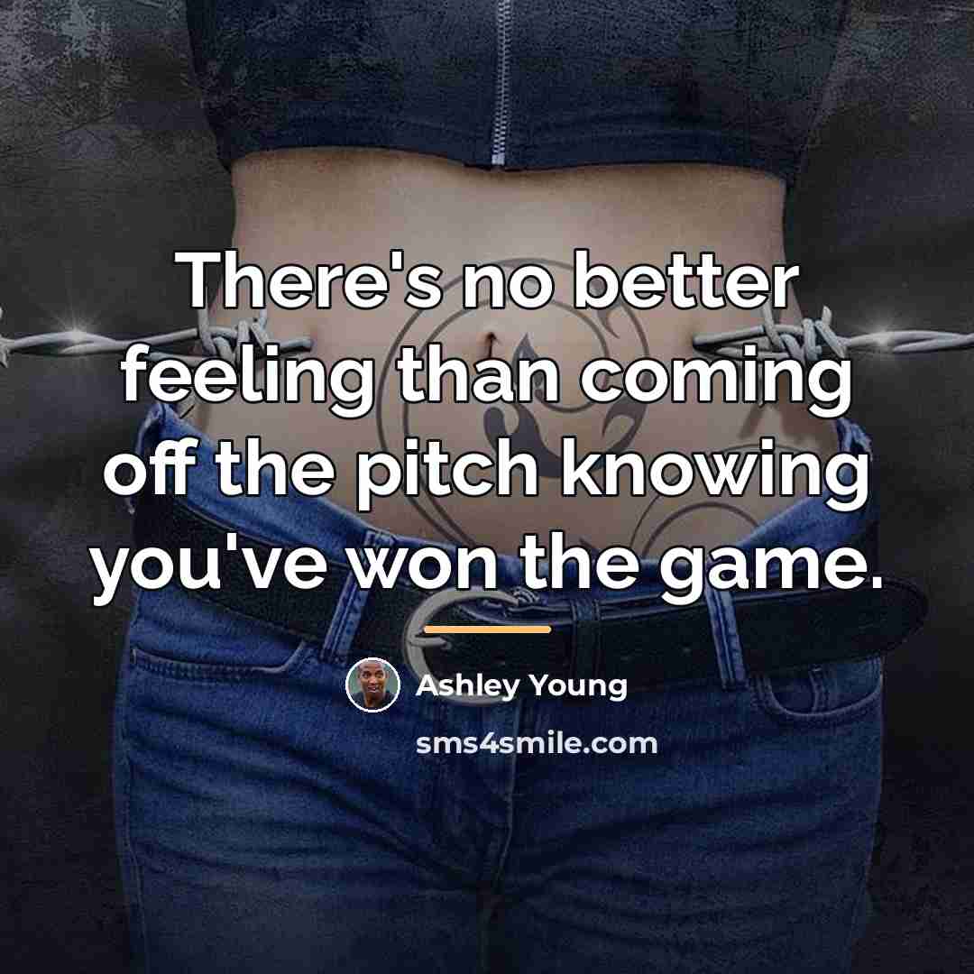 “There's no better feeling than coming off the pitch knowing…” quote by Ashley Young