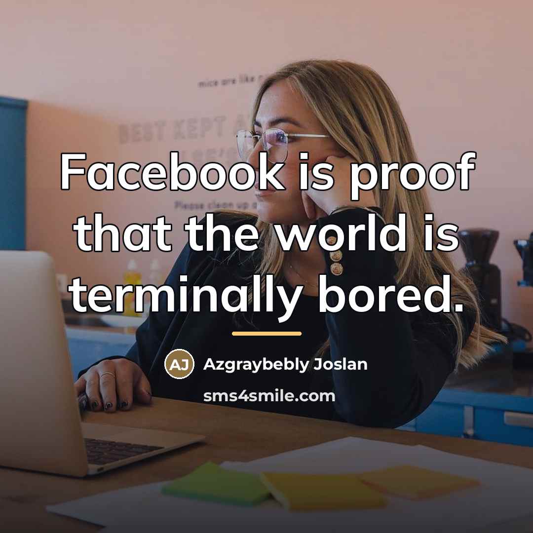 “Facebook is proof that the world is terminally bored.…” quote by Azgraybebly Joslan