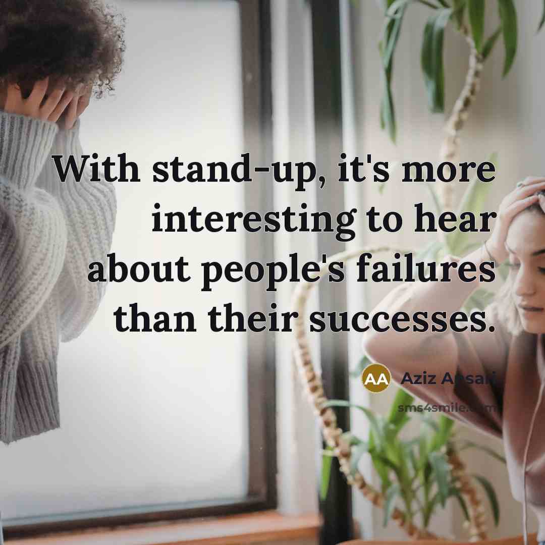 “With stand-up, it's more interesting to hear about people's failures…” quote by Aziz Ansari