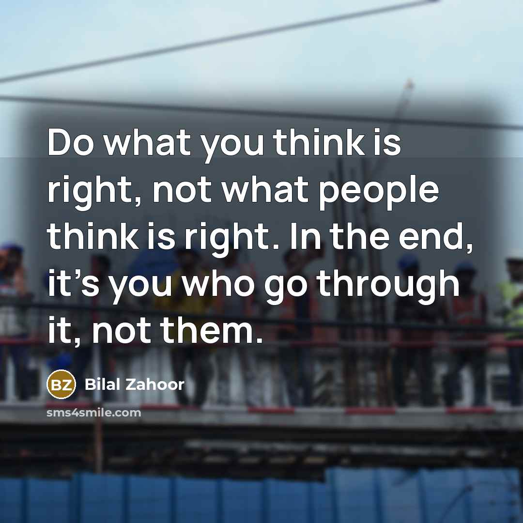 “Do what you think is right, not what people think…” quote by Bilal Zahoor