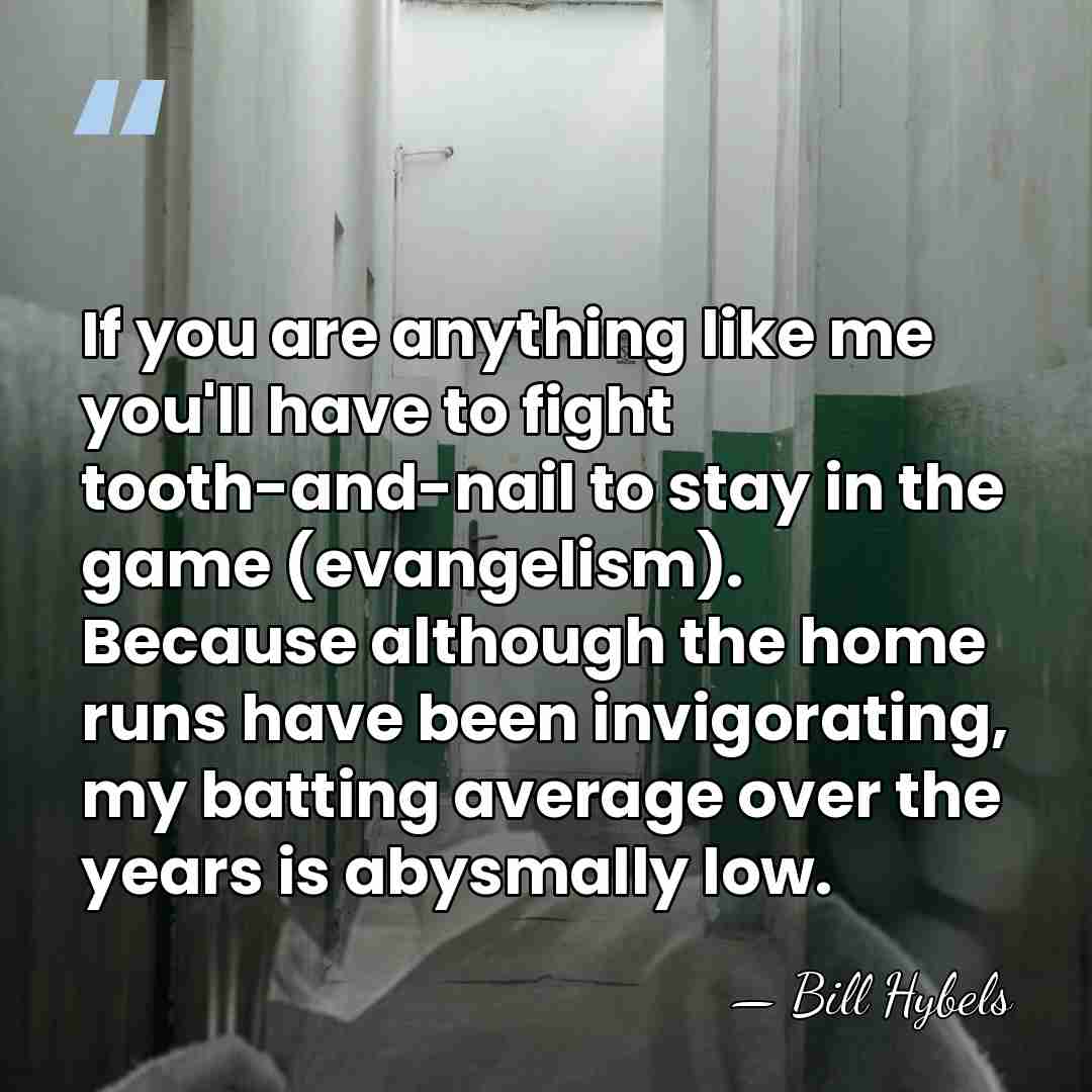 If you are anything like me you'll have to fight tooth-and-nail to&hellip; - Bill Hybels