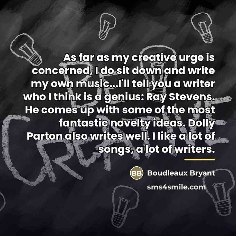 “As far as my creative urge is concerned, I do…” quote by Boudleaux Bryant