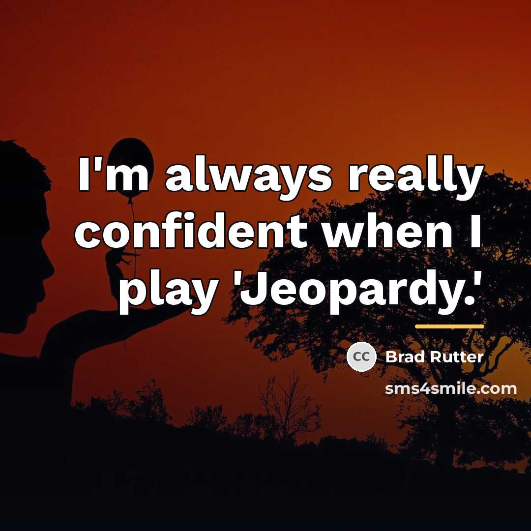 “I'm always really confident when I play 'Jeopardy.'…” quote by Brad Rutter