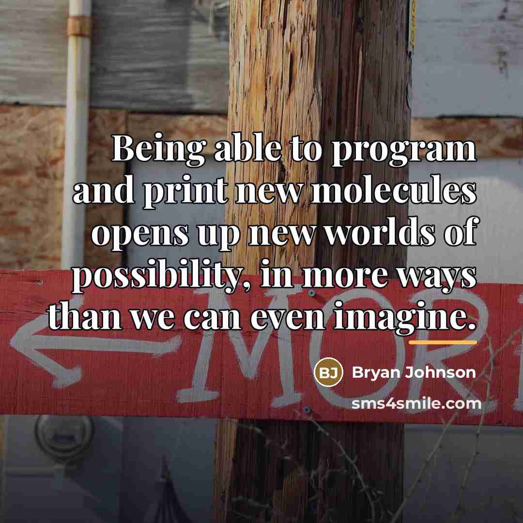 “Being able to program and print new molecules opens up…” quote by Bryan Johnson