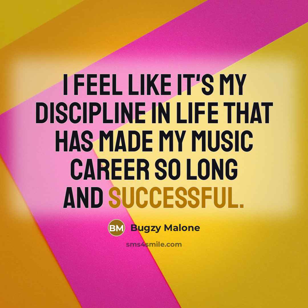 “I feel like it's my discipline in life that has…” quote by Bugzy Malone