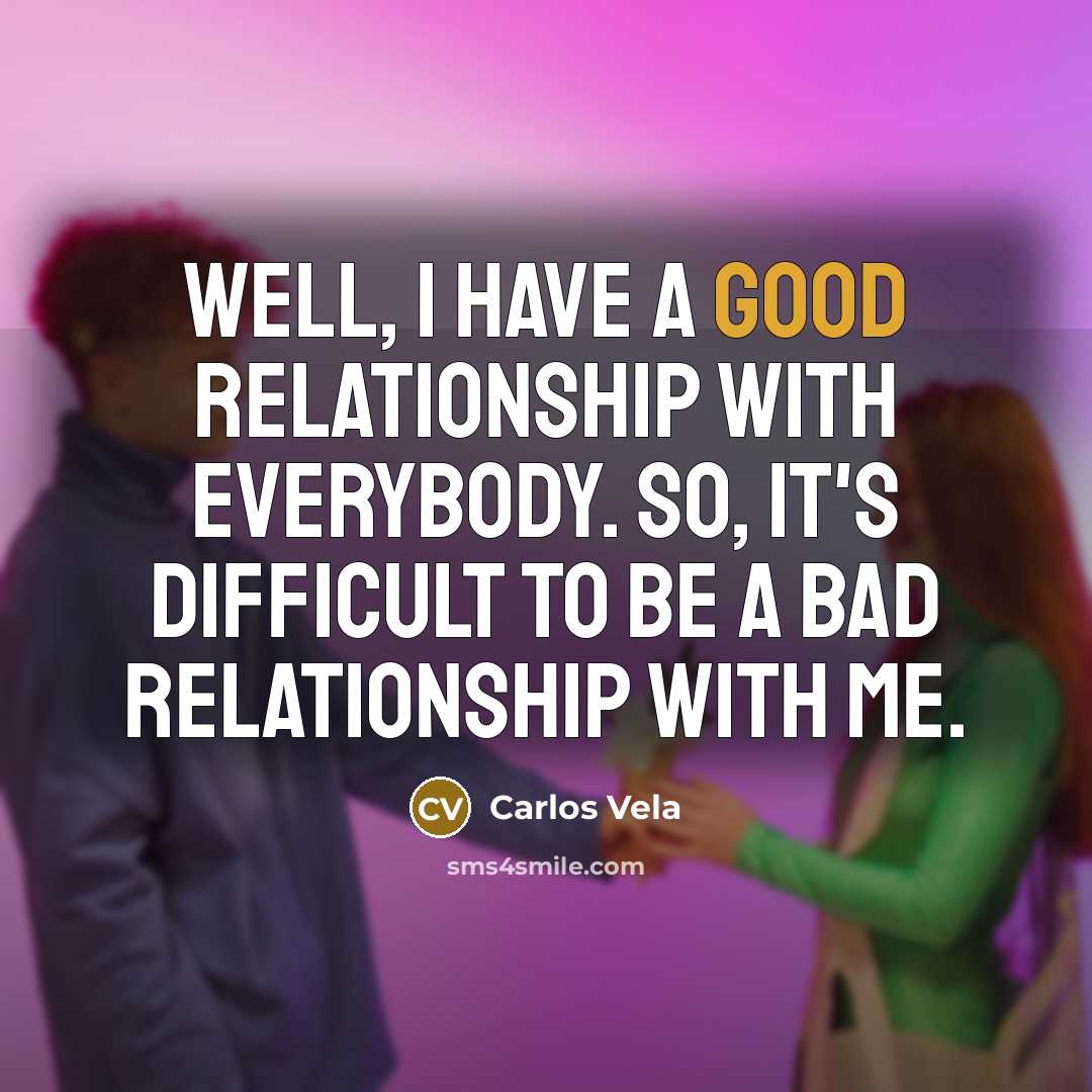 “Well, I have a good relationship with everybody. So, it's…” quote by Carlos Vela