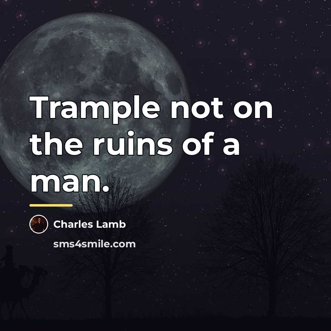 “Trample not on the ruins of a man.…” quote by Charles Lamb