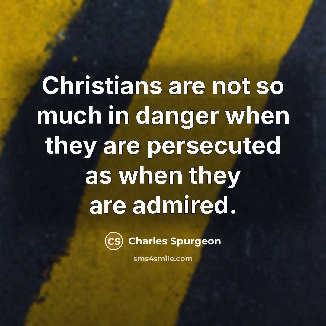 “Christians are not so much in danger when they are…” quote by Charles Spurgeon