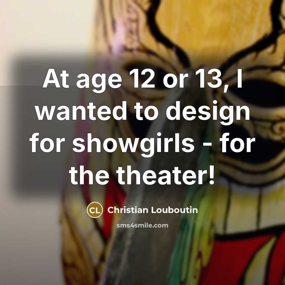 “At age 12 or 13, I wanted to design for…” quote by Christian Louboutin