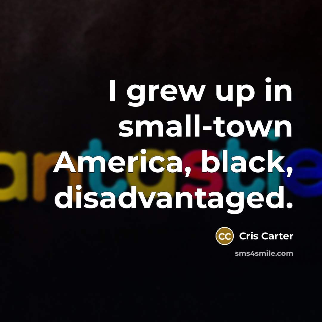 “I grew up in small-town America, black, disadvantaged.…” quote by Cris Carter