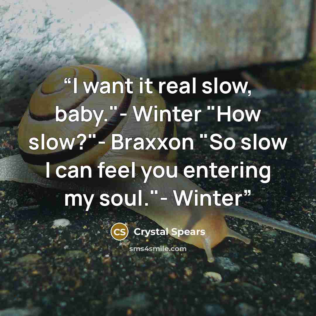 “I want it real slow, baby."- Winter "How slow?"- Braxxon "So slow I can feel you entering my soul."- Winter” quote by Crystal Spears