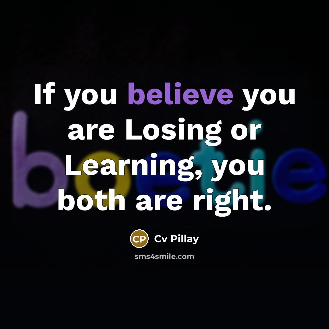 “If you believe you are Losing or Learning, you both…” quote by Cv Pillay