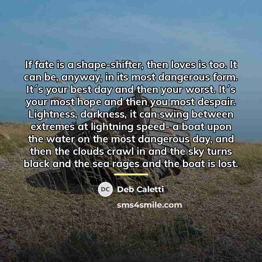 “If fate is a shape-shifter, then loves is too. It…” quote by Deb Caletti