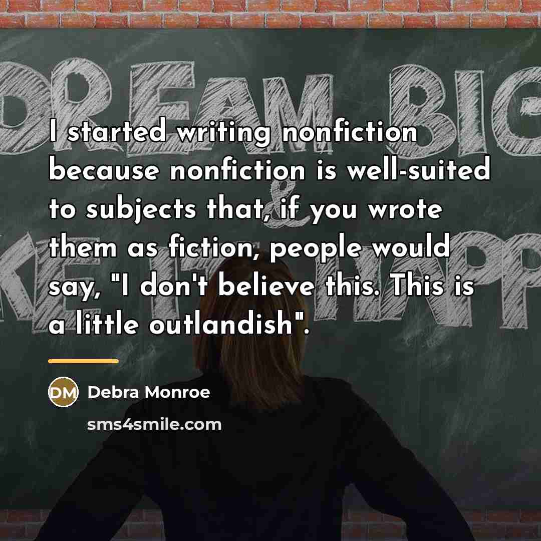 “I started writing nonfiction because nonfiction is well-suited to subjects…” quote by Debra Monroe