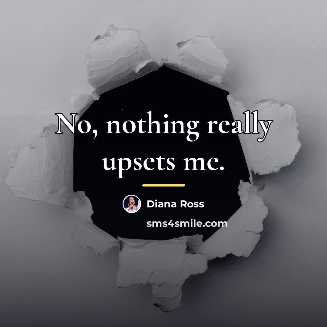 “No, nothing really upsets me.…” quote by Diana Ross