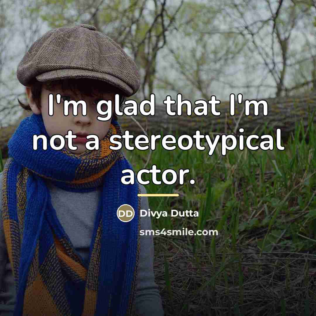 “I'm glad that I'm not a stereotypical actor.…” quote by Divya Dutta
