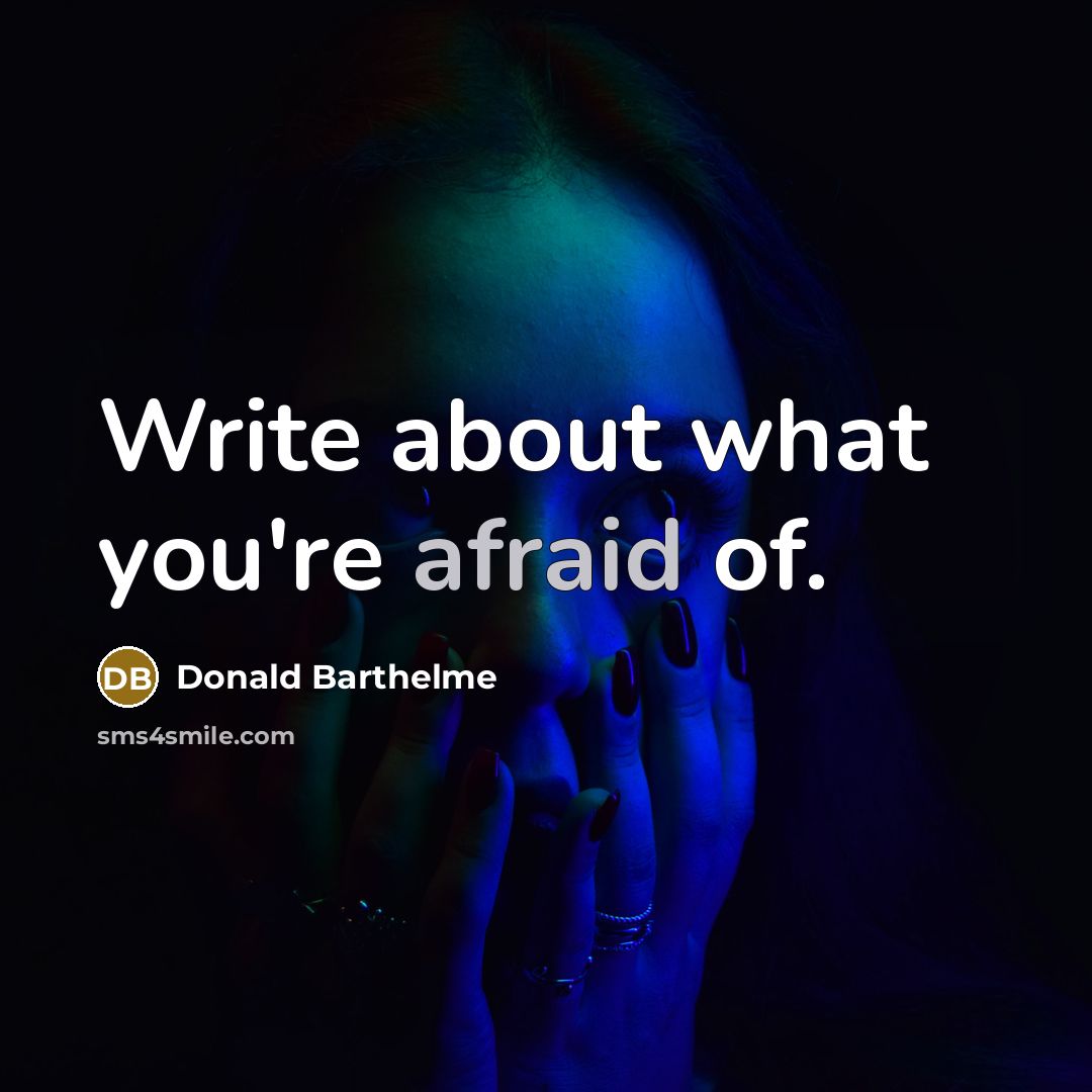 “Write about what you're afraid of.” quote by Donald Barthelme