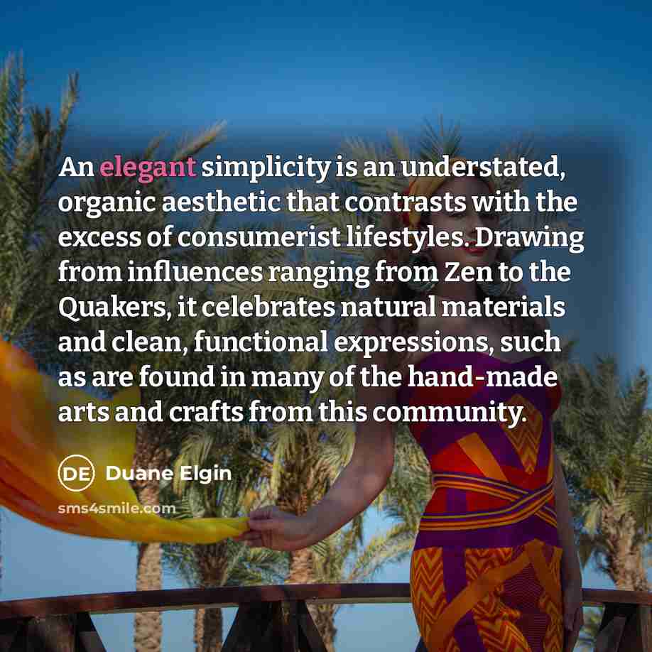 “An elegant simplicity is an understated, organic aesthetic that contrasts…” quote by Duane Elgin