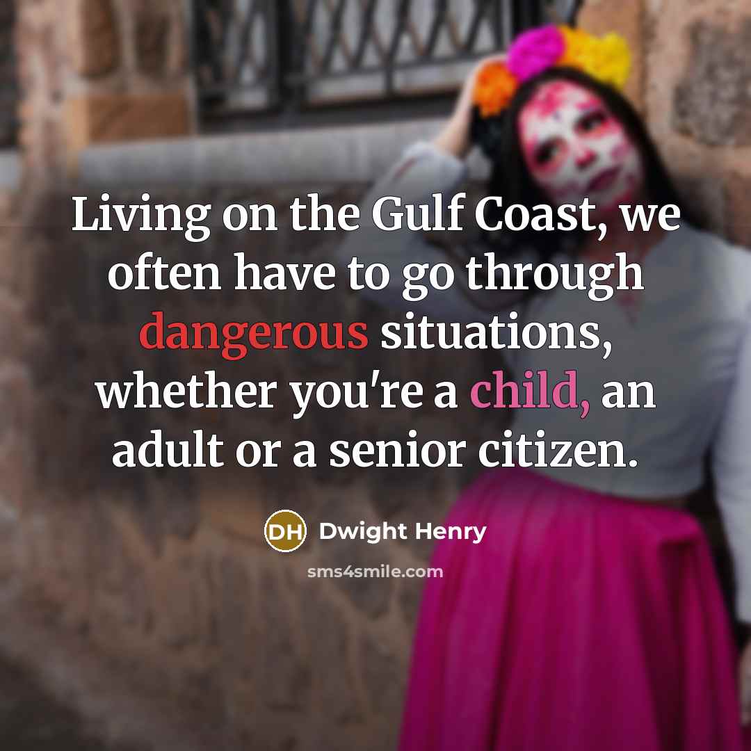 “Living on the Gulf Coast, we often have to go…” quote by Dwight Henry