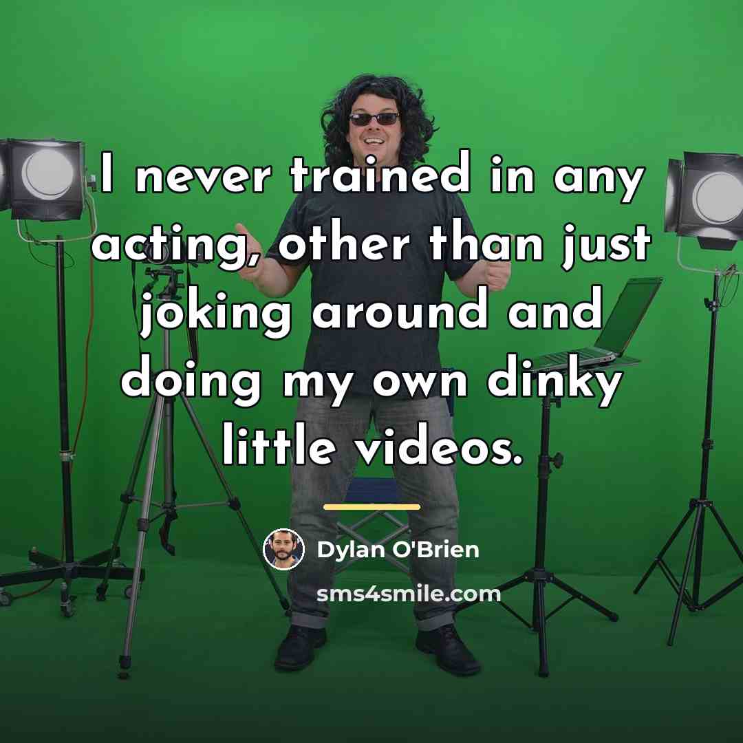 “I never trained in any acting, other than just joking…” quote by Dylan O'Brien