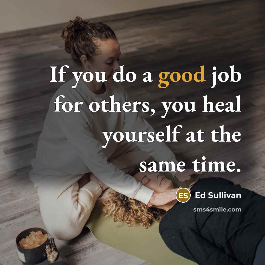“If you do a good job for others, you heal…” quote by Ed Sullivan