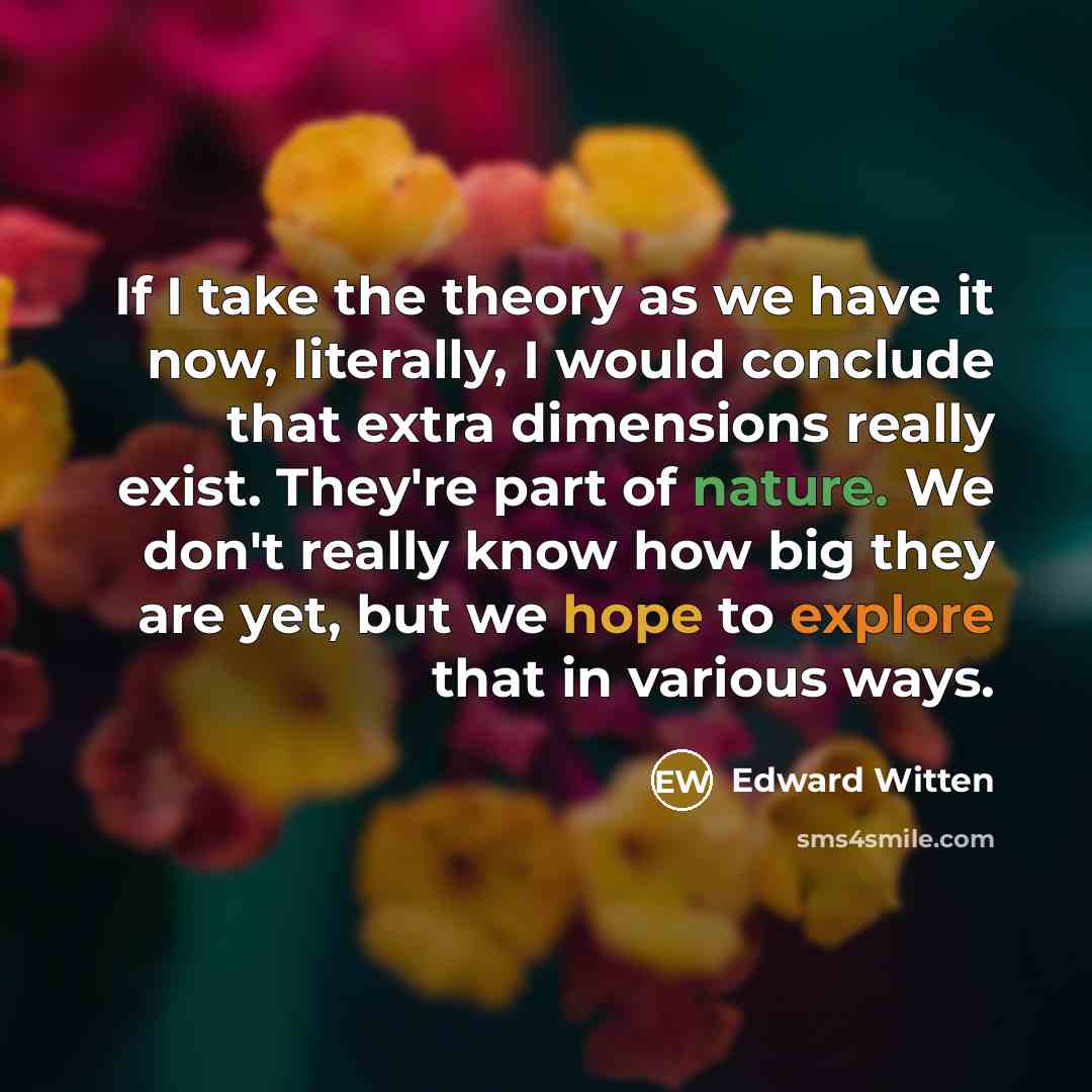“If I take the theory as we have it now,…” quote by Edward Witten
