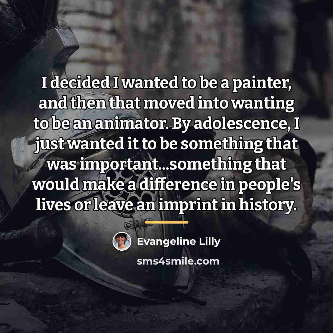 “I decided I wanted to be a painter, and then…” quote by Evangeline Lilly