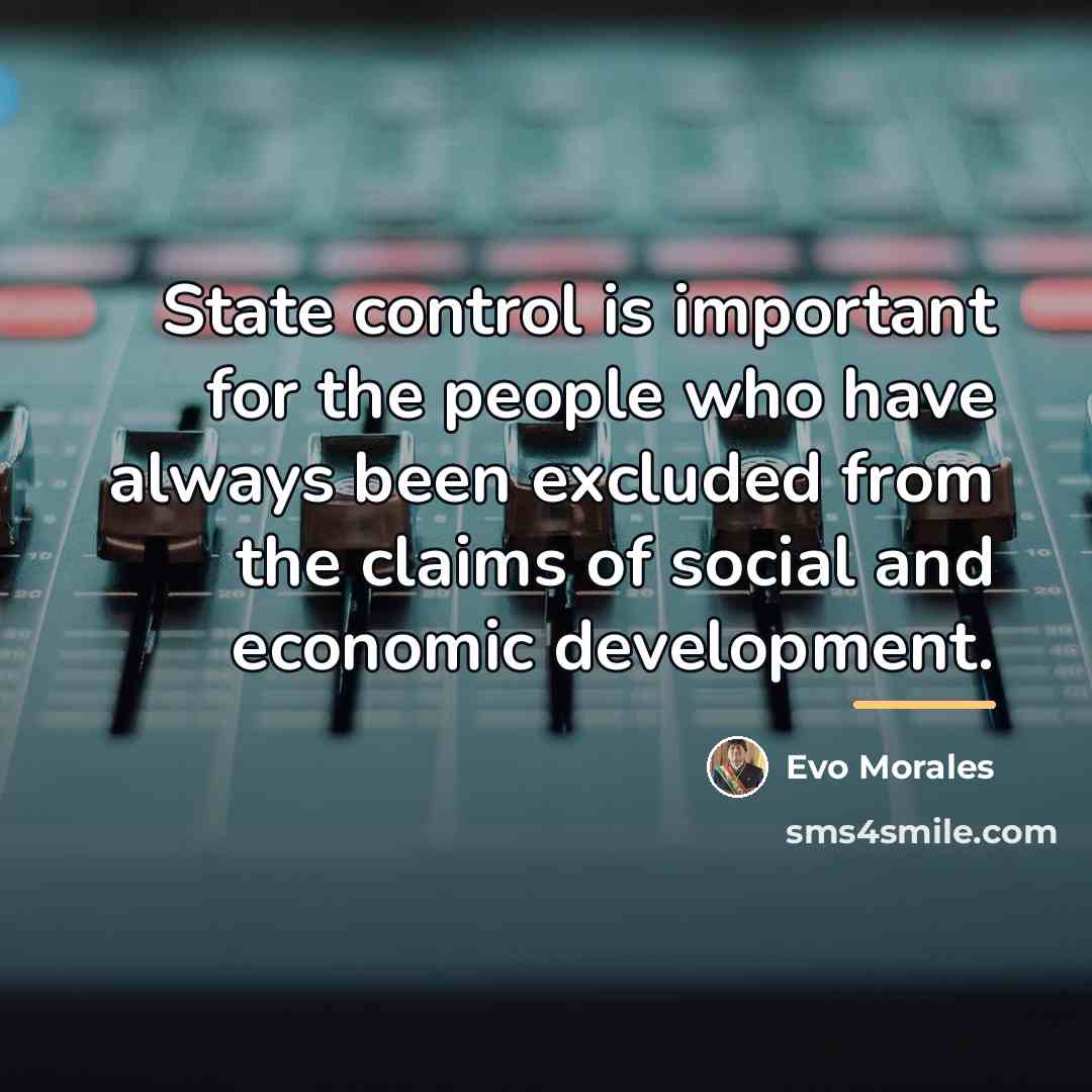 “State control is important for the people who have always…” quote by Evo Morales