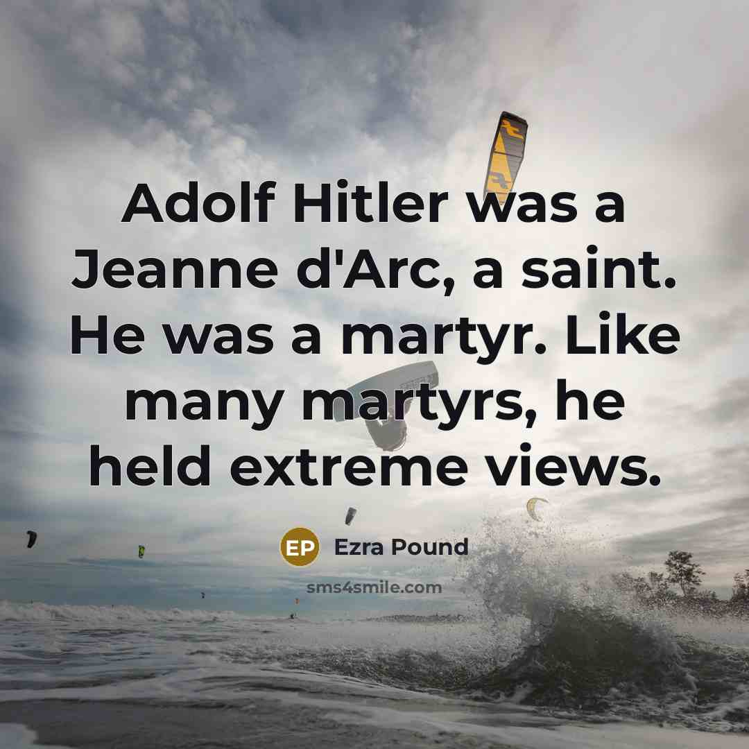 “Adolf Hitler was a Jeanne d'Arc, a saint. He was…” quote by Ezra Pound