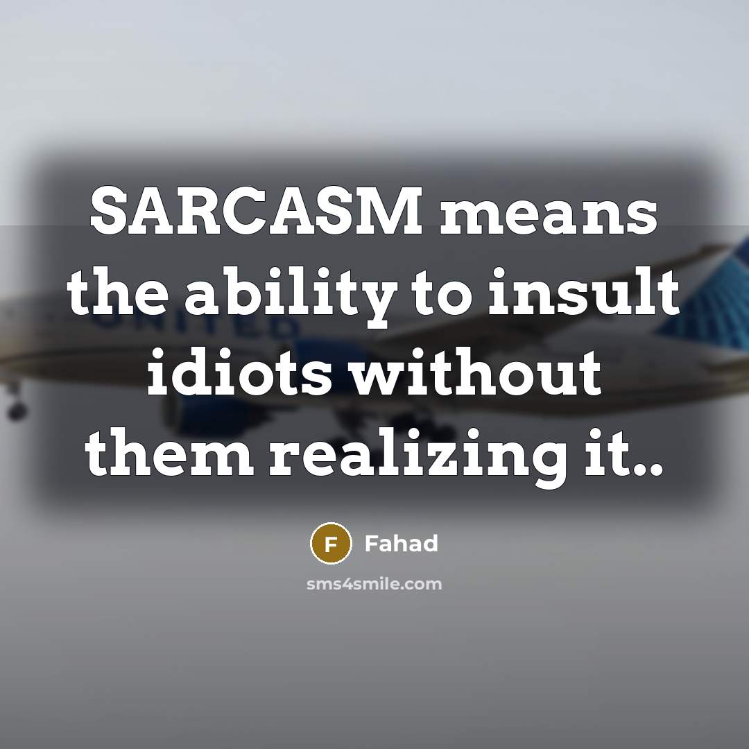 “SARCASM means the ability to insult idiots without them realizing…” quote by Fahad