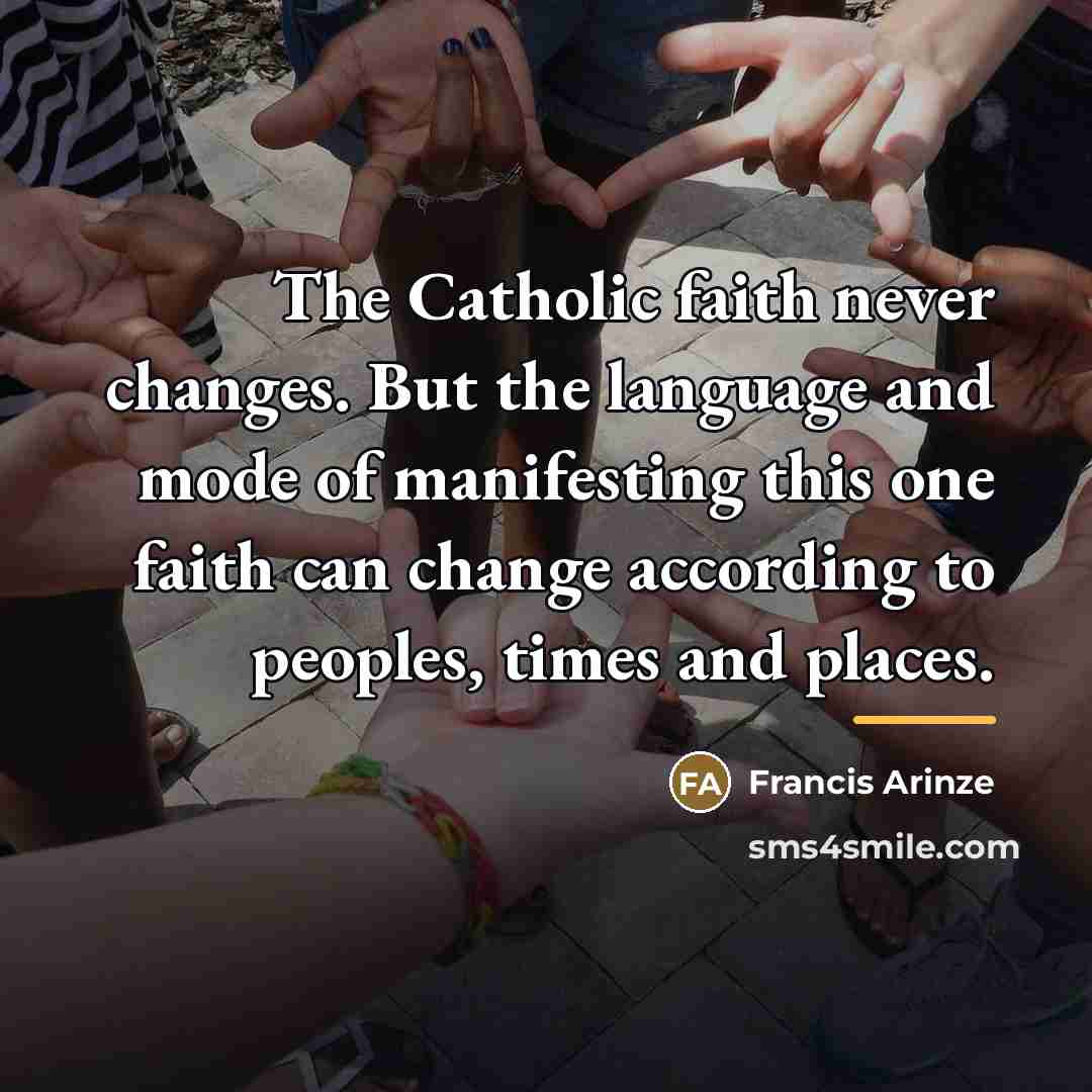 “The Catholic faith never changes. But the language and mode…” quote by Francis Arinze