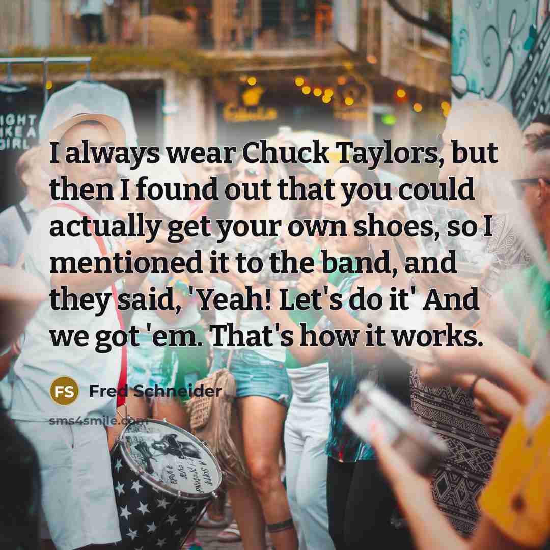 “I always wear Chuck Taylors, but then I found out…” quote by Fred Schneider